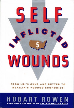 [Book #13285] Self-Inflicted Wounds; From LBJ's Guns and Butter to Reagan's Voodoo...
