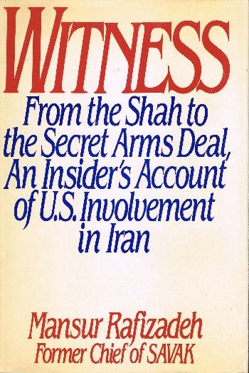 [Book #36321] Witness: From the Shah to the Secret Arms Deal.; An Insider's Account of U.S. Involvement in Iran. Mansur Rafizadeh.