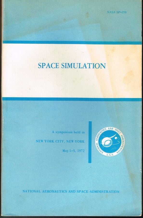 [Book #46119] Space Simulation: The Proceedings of a Symposium held May 1-3, 1972, at the Americana Hotel, New York City, NY. NASA SP-298. National Aeronautics, Space Administration.
